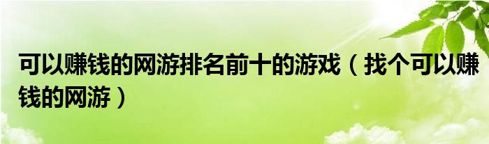 可以賺錢的網(wǎng)游排名前十的游戲（找個可以賺錢的網(wǎng)游）