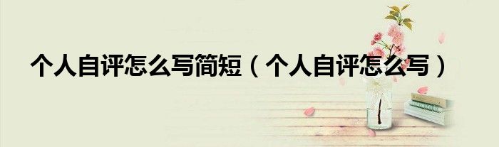 個(gè)人自評(píng)怎么寫簡(jiǎn)短（個(gè)人自評(píng)怎么寫）