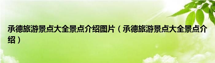 承德旅游景點(diǎn)大全景點(diǎn)介紹圖片（承德旅游景點(diǎn)大全景點(diǎn)介紹）
