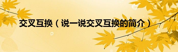 交叉互換（說一說交叉互換的簡介）