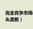 完全競(jìng)爭(zhēng)市場(chǎng)和寡頭壟斷市場(chǎng)（完全競(jìng)爭(zhēng) 寡頭壟斷）