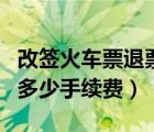 改簽火車(chē)票退票扣多少手續(xù)費(fèi)（火車(chē)票退票扣多少手續(xù)費(fèi)）