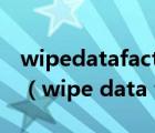 wipedatafactoryreset為什么還要輸入密碼（wipe data factory reset）