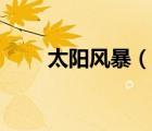 太陽(yáng)風(fēng)暴（說(shuō)一說(shuō)太陽(yáng)風(fēng)暴的簡(jiǎn)介）