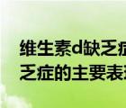 維生素d缺乏癥的主要表現(xiàn)大人（維生素d缺乏癥的主要表現(xiàn)）