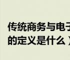 傳統(tǒng)商務(wù)與電子商務(wù)的區(qū)別有哪些（電子商務(wù)的定義是什么）
