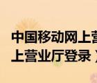 中國移動網(wǎng)上營業(yè)廳登錄電腦版（中國移動網(wǎng)上營業(yè)廳登錄）