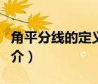 角平分線的定義（說一說角平分線的定義的簡(jiǎn)介）