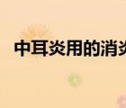 中耳炎用的消炎藥（中耳炎消炎藥有哪些）