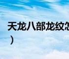 天龍八部龍紋怎么來（天龍八部龍紋怎么獲得）