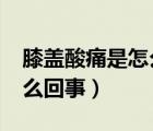 膝蓋酸痛是怎么回事?年輕人（膝蓋酸痛是怎么回事）