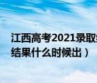 江西高考2021錄取結(jié)果什么時候知道（2021江西高考錄取結(jié)果什么時候出）
