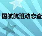 國(guó)航航班動(dòng)態(tài)查詢時(shí)間（國(guó)航航班動(dòng)態(tài)查詢）