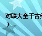 對(duì)聯(lián)大全千古絕句100字（對(duì)聯(lián)大全千古絕句）