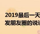2019最后一天發(fā)圈的句子（2019年最后一天發(fā)朋友圈的說說）