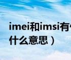 imei和imsi有什么區(qū)別（IMSI和IMEI分別是什么意思）