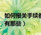 如何報(bào)關(guān)手續(xù)都有那些內(nèi)容（如何報(bào)關(guān)手續(xù)都有那些）
