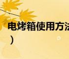電烤箱使用方法及注意事項(xiàng)（電烤箱使用方法）