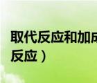 取代反應(yīng)和加成反應(yīng)的定義（取代反應(yīng)和加成反應(yīng)）