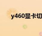y460顯卡切換功能（y460顯卡切換）