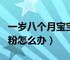 一歲八個(gè)月寶寶不喝奶粉怎么辦（寶寶不喝奶粉怎么辦）
