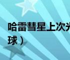 哈雷彗星上次光顧地球（哈雷彗星下次光顧地球）