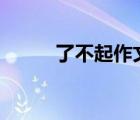 了不起作文100字（了不起作文）