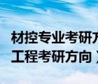 材控專業(yè)考研方向哪個更好（材料成型及控制工程考研方向）