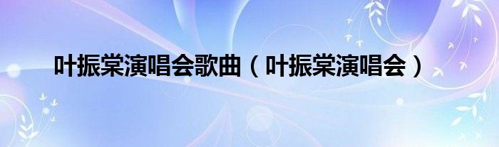 葉振棠演唱會歌曲（葉振棠演唱會）