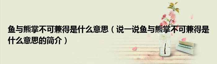 魚與熊掌不可兼得是什么意思（說一說魚與熊掌不可兼得是什么意思的簡介）