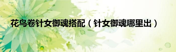 花鳥卷針女御魂搭配（針女御魂哪里出）