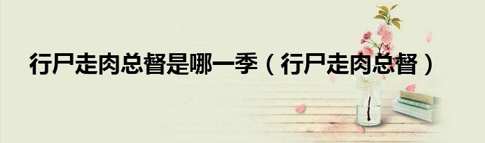 行尸走肉總督是哪一季（行尸走肉總督）