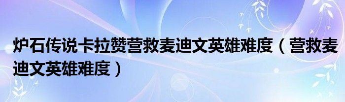 爐石傳說卡拉贊營救麥迪文英雄難度（營救麥迪文英雄難度）