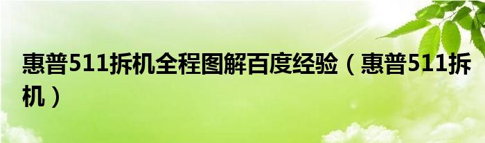 惠普511拆機(jī)全程圖解百度經(jīng)驗(yàn)（惠普511拆機(jī)）