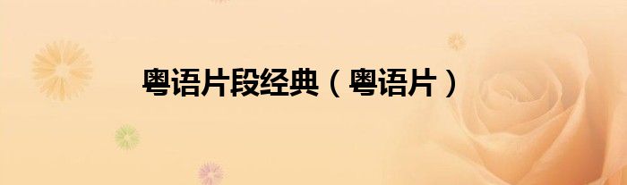 粵語(yǔ)片段經(jīng)典（粵語(yǔ)片）