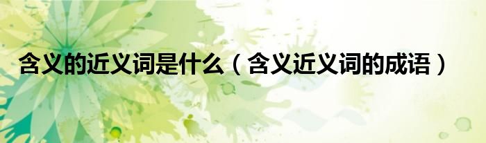 含義的近義詞是什么（含義近義詞的成語）
