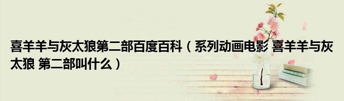 喜羊羊與灰太狼第二部百度百科（系列動畫電影 喜羊羊與灰太狼 第二部叫什么）