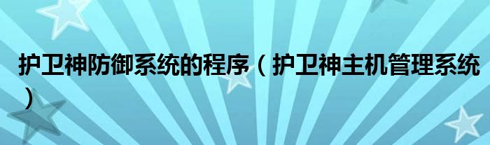 護衛(wèi)神防御系統(tǒng)的程序（護衛(wèi)神主機管理系統(tǒng)）