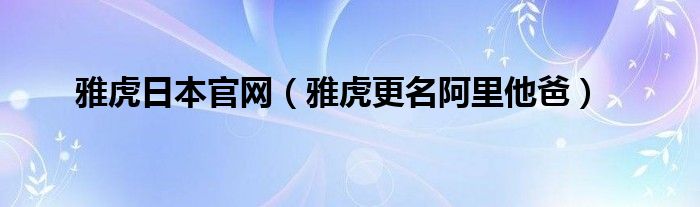 雅虎日本官網(wǎng)（雅虎更名阿里他爸）