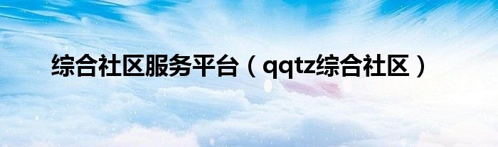 綜合社區(qū)服務(wù)平臺(tái)（qqtz綜合社區(qū)）
