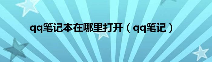qq筆記本在哪里打開(kāi)（qq筆記）