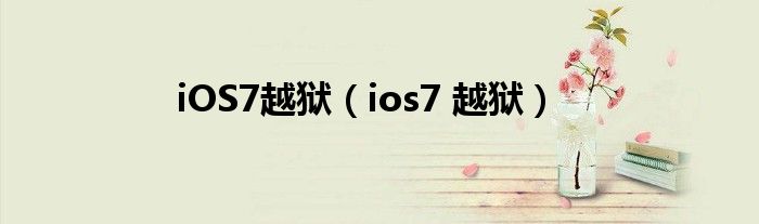iOS7越獄（ios7 越獄）