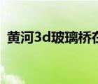 黃河3d玻璃橋在哪個(gè)地方（黃河3d玻璃橋）