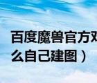 百度魔獸官方對(duì)戰(zhàn)平臺(tái)（魔獸官方對(duì)戰(zhàn)平臺(tái)怎么自己建圖）