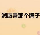 潤唇膏那個牌子的好（潤唇膏哪個牌子滋潤）