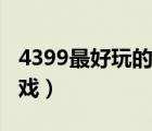 4399最好玩的游戲是什么（4399最好玩的游戲）