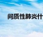間質性肺炎什么癥狀（肺炎有什么癥狀）