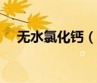 無(wú)水氯化鈣（說(shuō)一說(shuō)無(wú)水氯化鈣的簡(jiǎn)介）