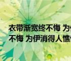 衣帶漸寬終不悔 為伊消得人憔悴 出自（ldquo 衣帶漸寬終不悔 為伊消得人憔悴 rdquo 是什么意思）