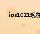 ios1021現(xiàn)在安裝一直轉(zhuǎn)（ios10 2 1）